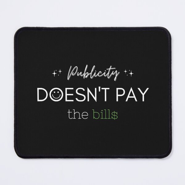 Item preview, Publicity Doesnt Pay The Bills designed and sold by CreatorsPlight.