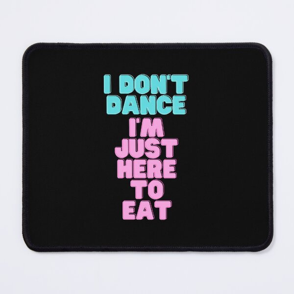 Item preview, Phrase I DON'T DANCE, I'M JUST HERE TO EAT designed and sold by BluePlanetStore.