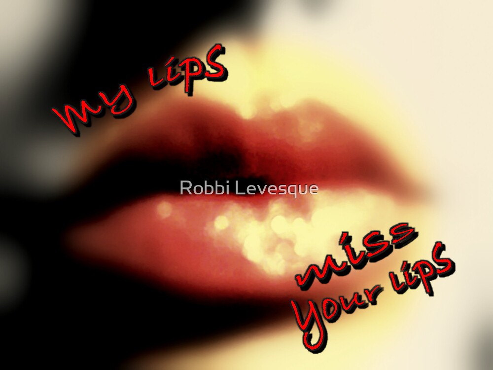 "My Lips Miss Your Lips" by Robbi Levesque Redbubble
