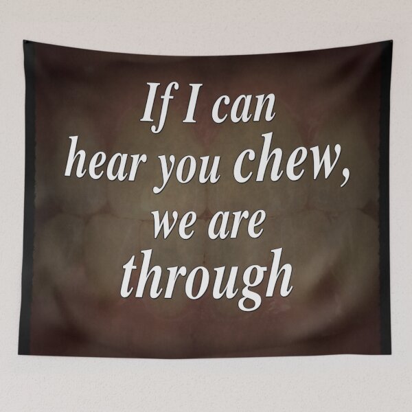 Item preview, If I Can Hear You Chew, We Are Through designed and sold by SolarCross.