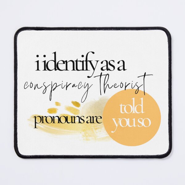 Item preview, I Identify As A Conspiracy Theorist Pronouns Are Told You So designed and sold by Fashy One.