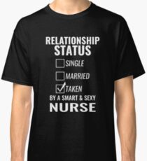 Relationship Status Single Married Taken by a Smart and Sexy nurse tshirt Classic T-Shirt