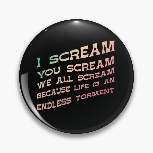 Item preview, I Scream, You Scream, We all Scream because Life is an Endless torment designed and sold by Winston Gambro.