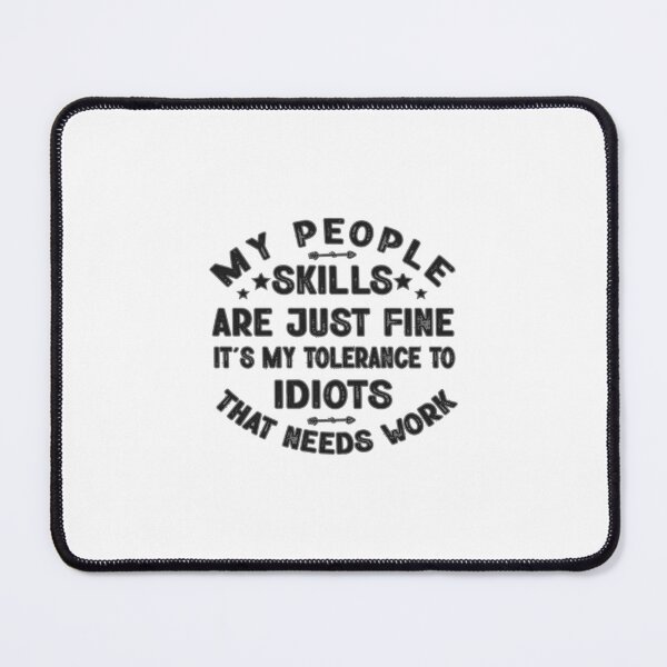 Item preview, My People Skills Are Just Fine It's My Tolerance To Idiots That Needs Work designed and sold by SimplyCosmic11.