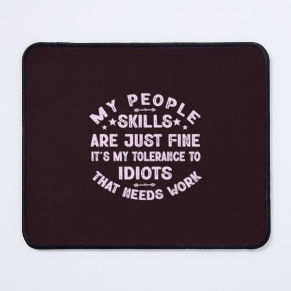 Item preview, My People Skills Are Just Fine It's My Tolerance To Idiots That Needs Work designed and sold by SimplyCosmic11.