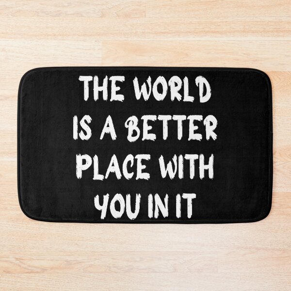 Item preview, the world is a better place with you in it designed and sold by stor11.