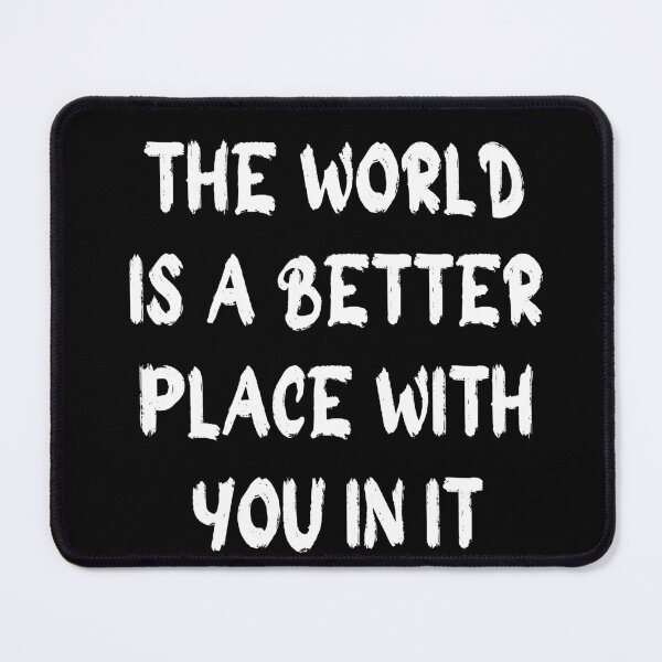 Item preview, the world is a better place with you in it designed and sold by stor11.