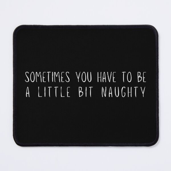 Item preview, Sometimes You Have To Be A Little Bit Naughty designed and sold by ArtfulDodger9.