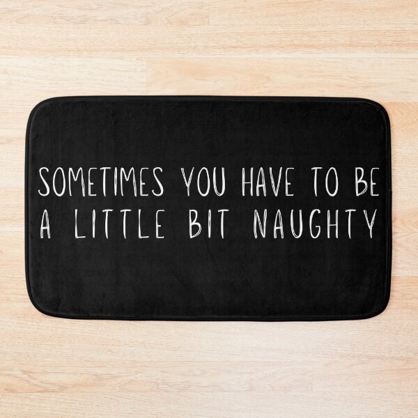 Item preview, Sometimes You Have To Be A Little Bit Naughty designed and sold by ArtfulDodger9.