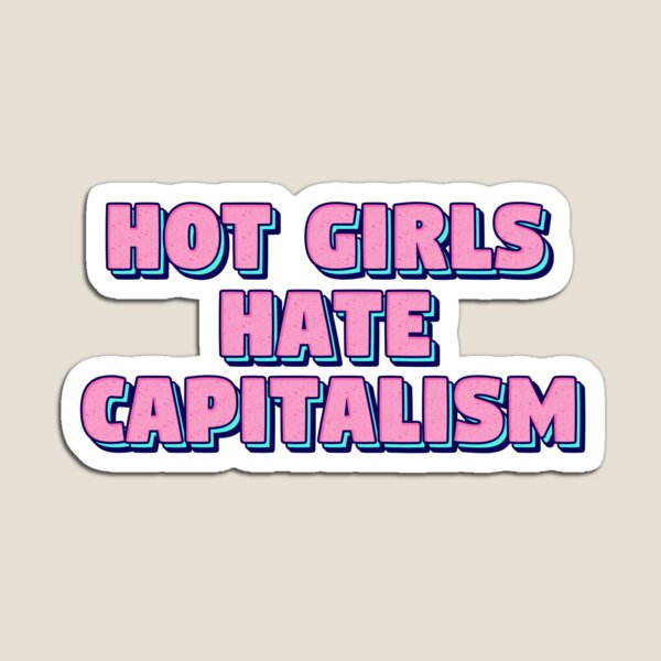 Vista previa del artículo con la obra «Las chicas calientes odian el capitalismo. Las chicas odian el capitalismo.», diseñado y vendido por Animagic0.