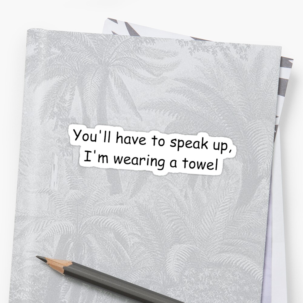 You Ll Have To Speak Up I M Wearing A Towel Sticker By Newbs Redbubble