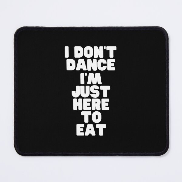 Item preview, Phrase I DON'T DANCE, I'M JUST HERE TO EAT designed and sold by BluePlanetStore.