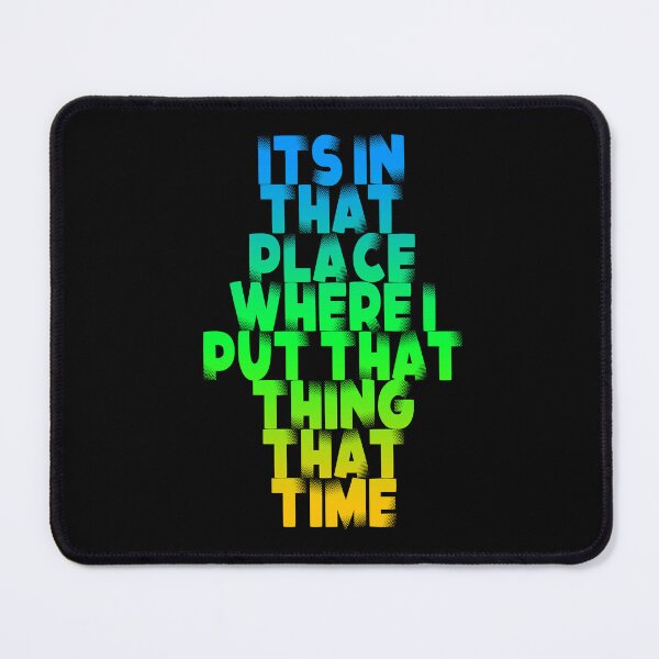 Item preview, Its in that place, Its in that place where I put that thing that time, Phreak quote, Hackers Quote, Funny Movie Quote designed and sold by preyjectile.