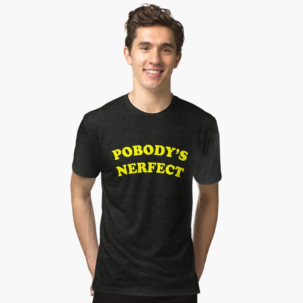 pobody's nerfect t shirt