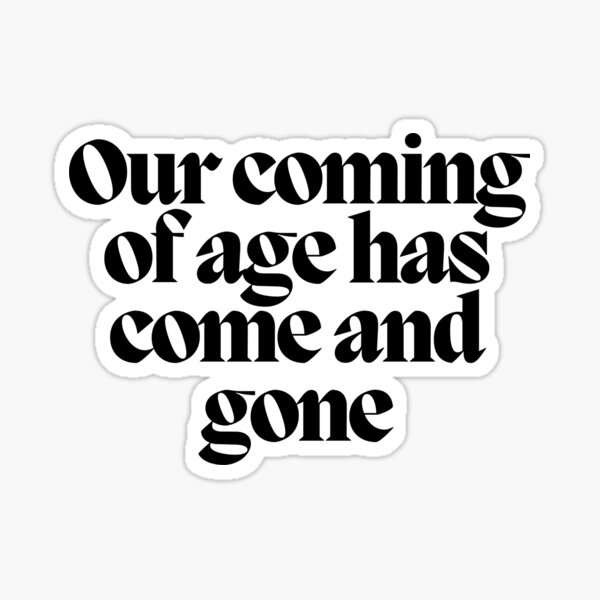 our-coming-of-age-has-come-and-gone-sticker-for-sale-by-wordsonic