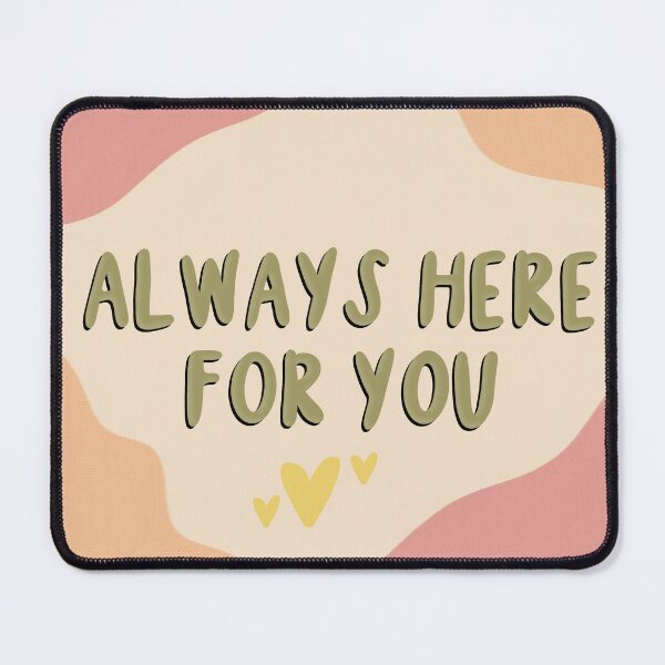 Item preview, Always Here For You designed and sold by Libby :).