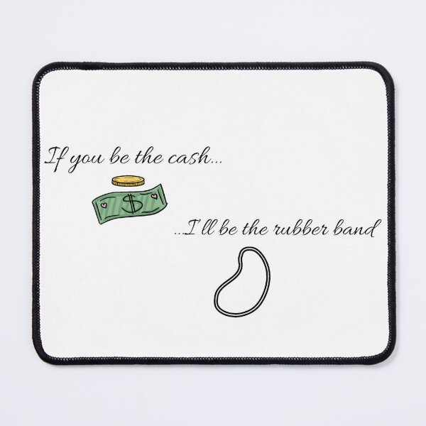 Item preview, If you be the cash I’ll be the rubber band designed and sold by Kait C.