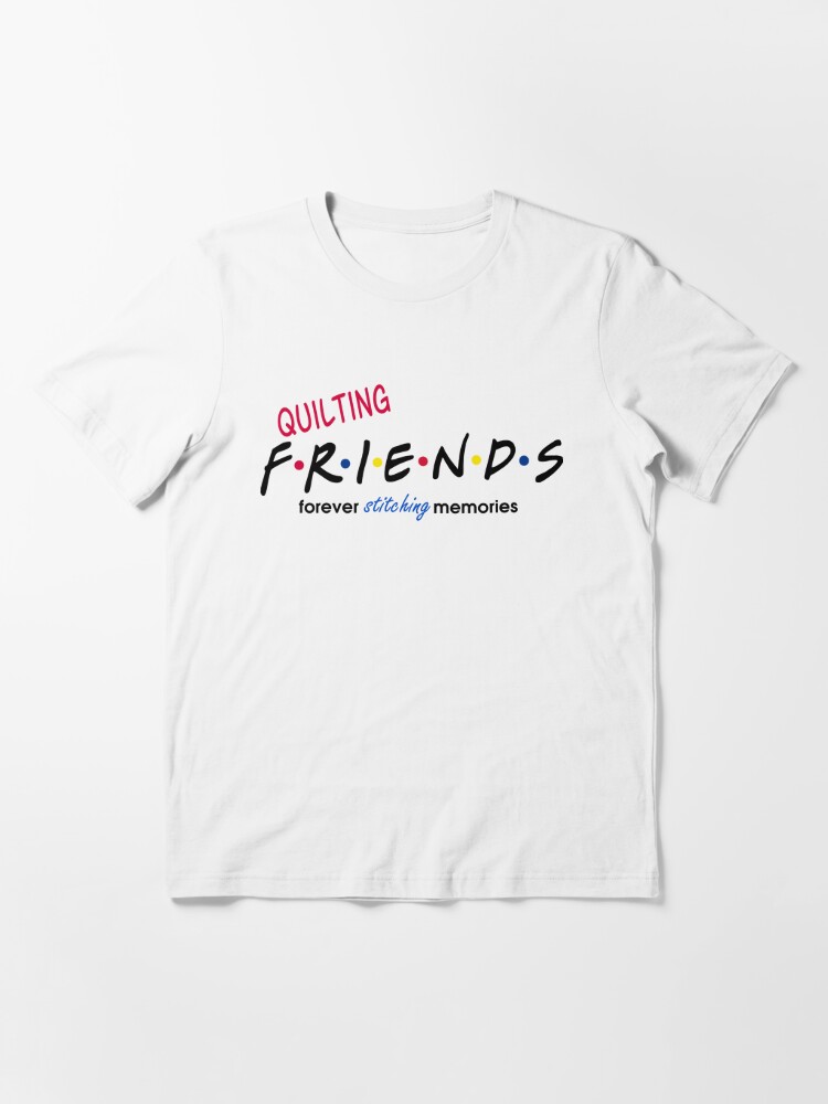 Quilting Friends forever stitching memories Essential T-Shirt for Sale by  Lovonda