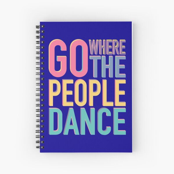 Go where the people dance Spiral Notebook
