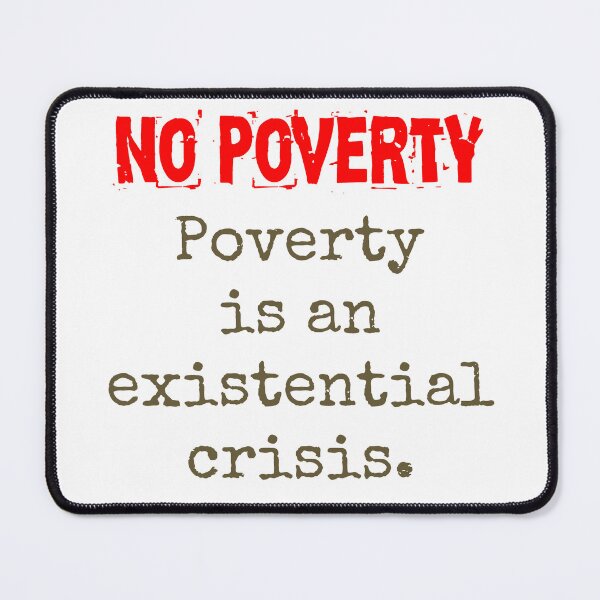 Item preview, Poverty Is An Existential Crisis - Poverty Quote  designed and sold by CrankyOldDude.