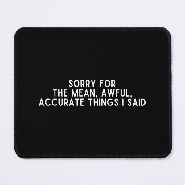 Item preview, Sorry for the mean awful accurate things I said designed and sold by Eriksonshop.
