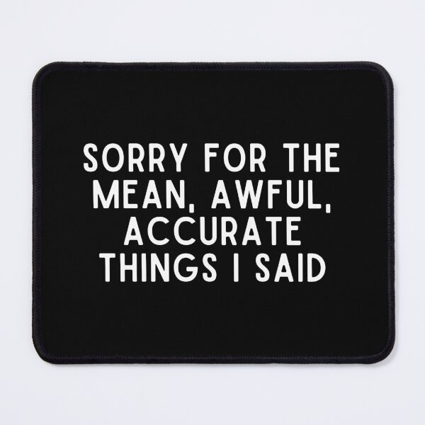 Item preview, Sorry for the mean awful accurate things I said designed and sold by Eriksonshop.