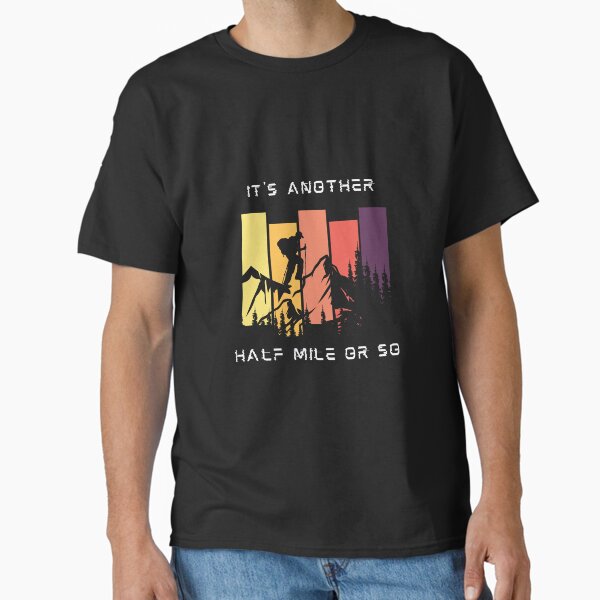 Its Another Half Mile Or So Mountain Hiking Classic T-Shirt
