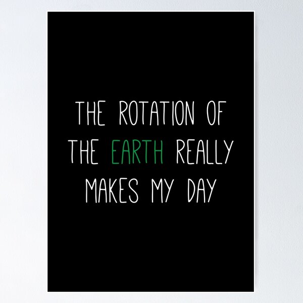 Item preview, The Rotation of the Earth Really Makes My Day designed and sold by dcreagraph.