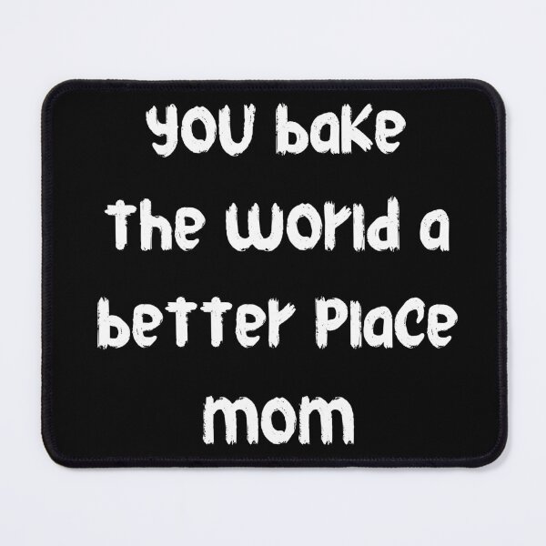 Item preview, you bake the world a better place mom designed and sold by stor11.