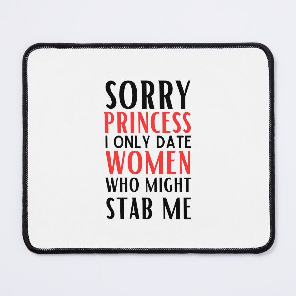 Item preview, Sorry Princess I Only Date Women Who Might Stab Me designed and sold by egilsee.
