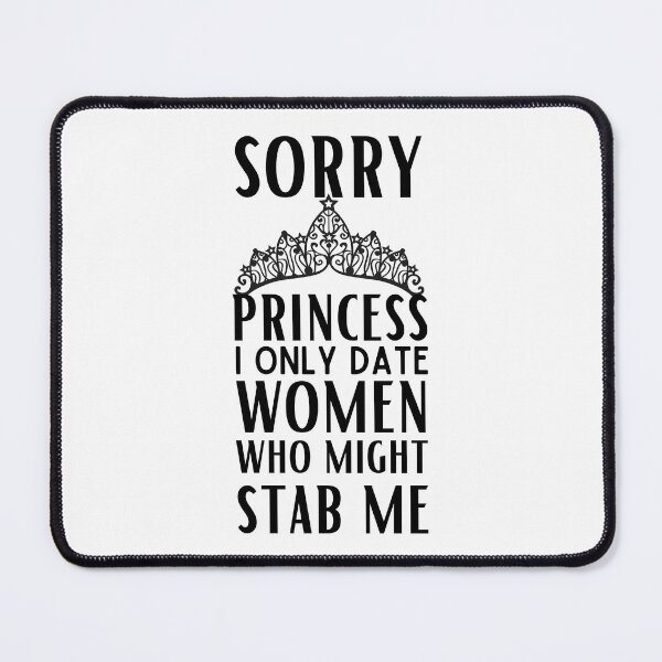 Item preview, Sorry Princess I Only Date Women Who Might Stab Me designed and sold by egilsee.