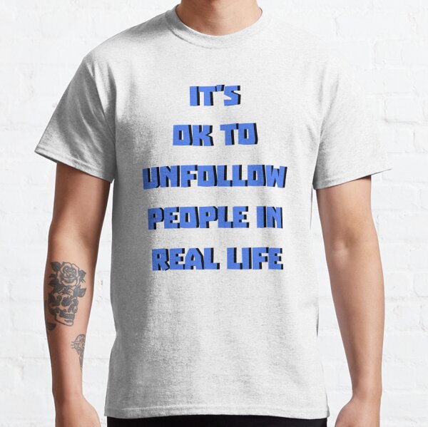 Its Ok to Unfollow People in Real Life Trendy Shirt Womens