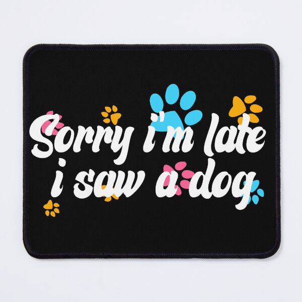 Item preview, Sorry Im Late I Saw A Dog designed and sold by the--best-art.