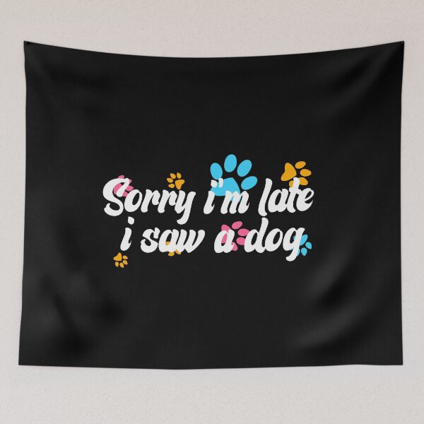 Item preview, Sorry Im Late I Saw A Dog designed and sold by the--best-art.