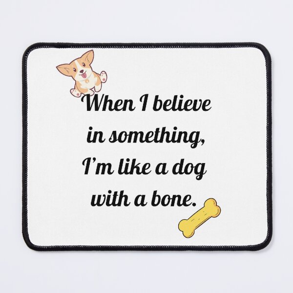 Item preview, When I believe in something, I’m like a dog with a bone. designed and sold by motivationhood.
