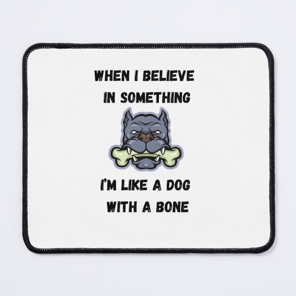 Item preview, When I believe in something, I’m like a dog with a bone. designed and sold by motivationhood.