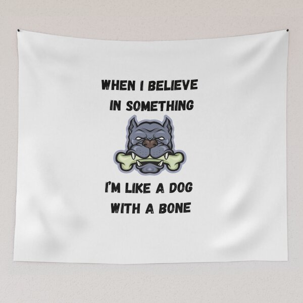 Item preview, When I believe in something, I’m like a dog with a bone. designed and sold by motivationhood.