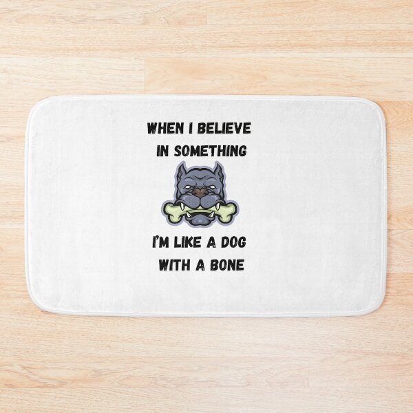Item preview, When I believe in something, I’m like a dog with a bone. designed and sold by motivationhood.