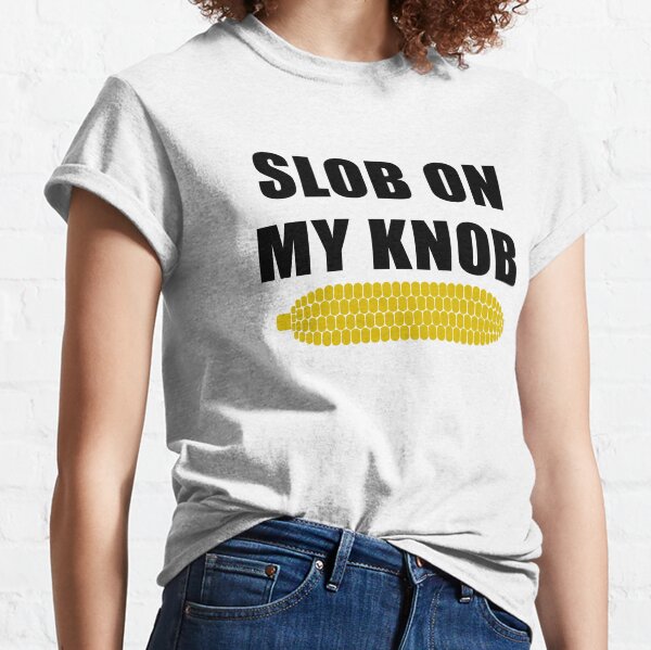 slob on my knob black Classic T-Shirt
