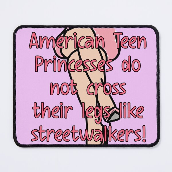 Item preview, American Teen Princesses Do Not Cross Their Legs Like Streetwalkers designed and sold by RooBooCo.