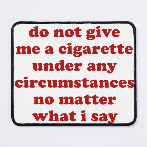 Item preview, Do Not Give Me A Cigarette Under Any Circumstances - Oddly Specific Meme designed and sold by SpaceDogLaika.
