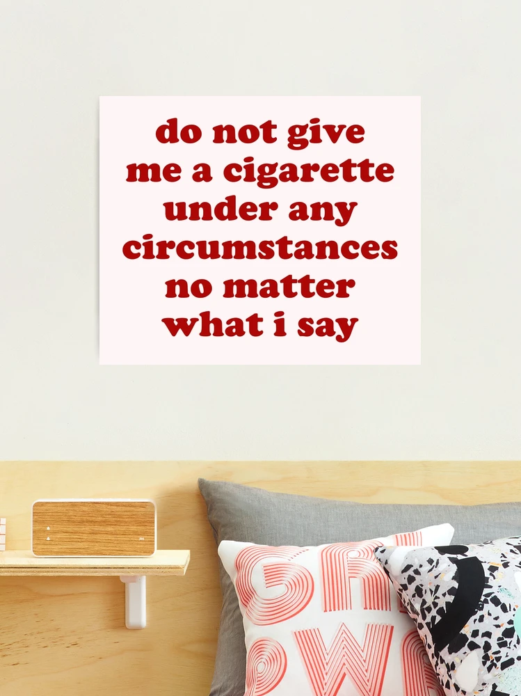 Do Not Give Me A Cigarette Under Any Circumstances - Oddly Specific Meme