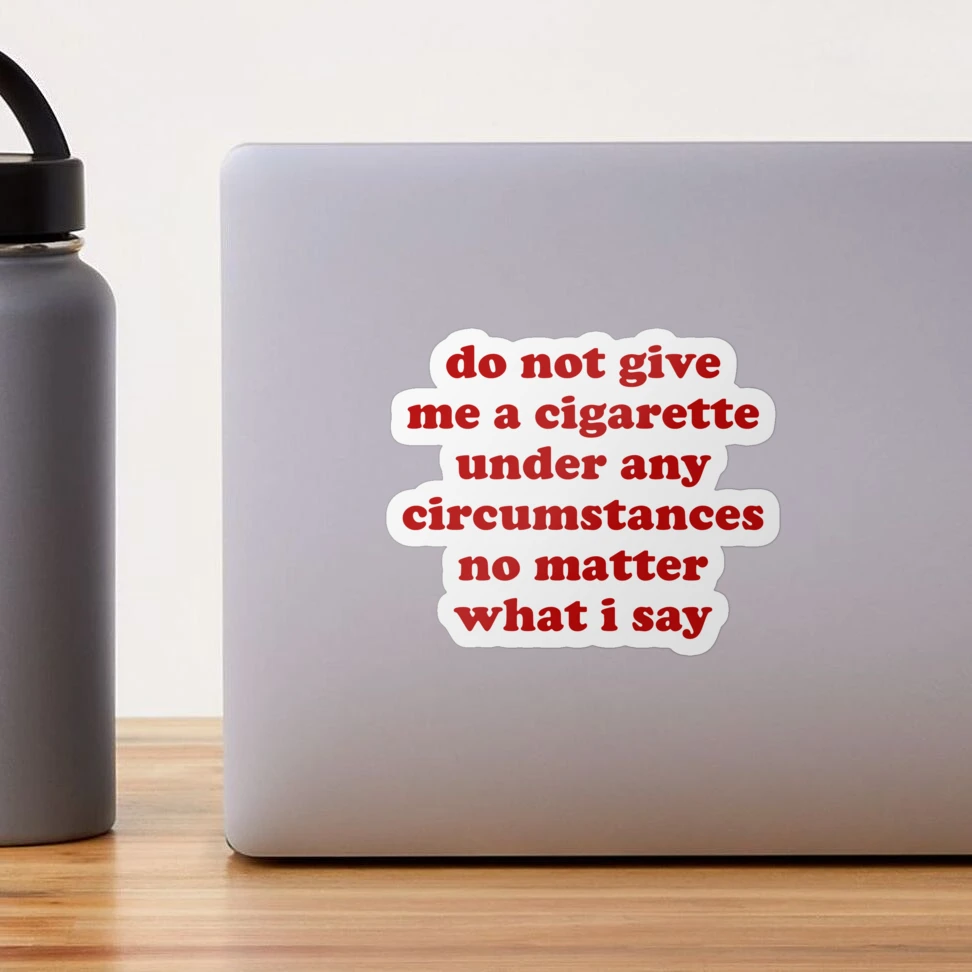 do not give me a cigarette under any circumstances meme Do Not Give Me A Cigarette Under Any Circumstances - Oddly Specific Meme