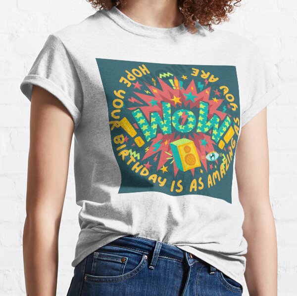 Bright and Cheerful Birthday Greetings - Hope your birthday is as amazing as you are Classic T-Shirt