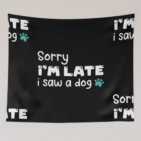 Item preview, sorry i'm late i saw a dog, best funny meme quote gift for pets lovers perfect present for birthday valentines for mom dad son daughter dogs love designed and sold by aliceoutline.