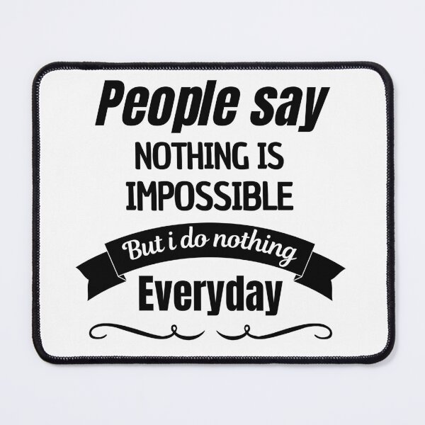 Item preview, People Say Nothing Is Impossible But I Do Nothing Everyday designed and sold by CreacionsMeraki.