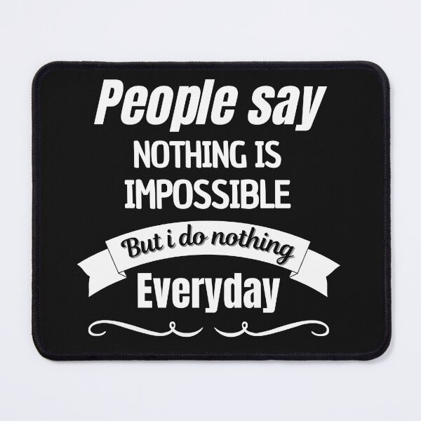 Item preview, People Say Nothing Is Impossible But I Do Nothing Everyday designed and sold by CreacionsMeraki.