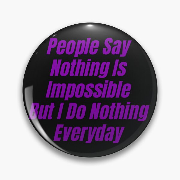 Item preview, People Say Nothing Is Impossible But I Do Nothing Everyday designed and sold by CreacionsMeraki.