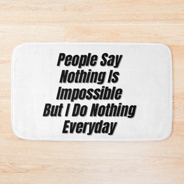 Item preview, People Say Nothing Is Impossible But I Do Nothing Everyday designed and sold by CreacionsMeraki.