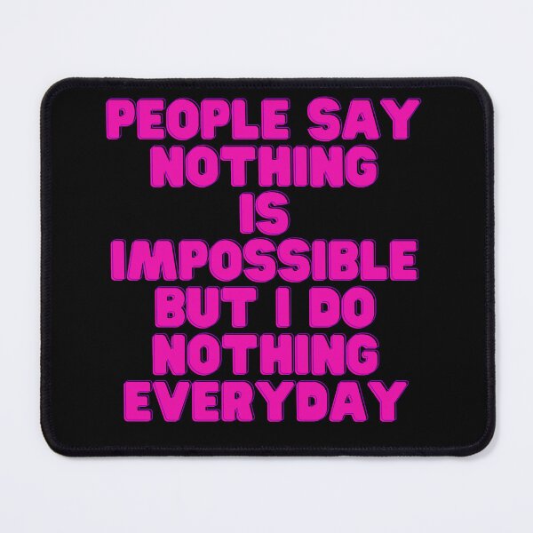 Item preview, People Say Nothing Is Impossible But I Do Nothing Everyday designed and sold by CreacionsMeraki.